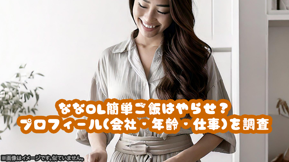 ななOL簡単ご飯はやらせ？プロフィール(会社・年齢・仕事)を調査